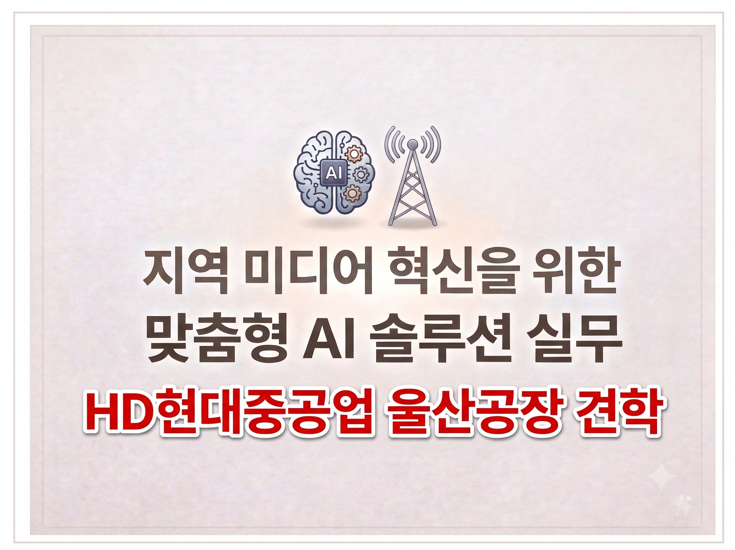 지역 미디어 혁신을 위한 맞춤형 AI 솔루션 실무 (HD현대중공업 울산공장 견학) 썸네일